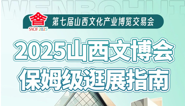 第七届山西文博会保姆级逛展指南来啦！